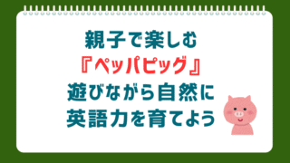 幼児・小学生のおうち英語に最適!『ペッパピッグ』で英語の聞く力・話す力を伸ばす方法