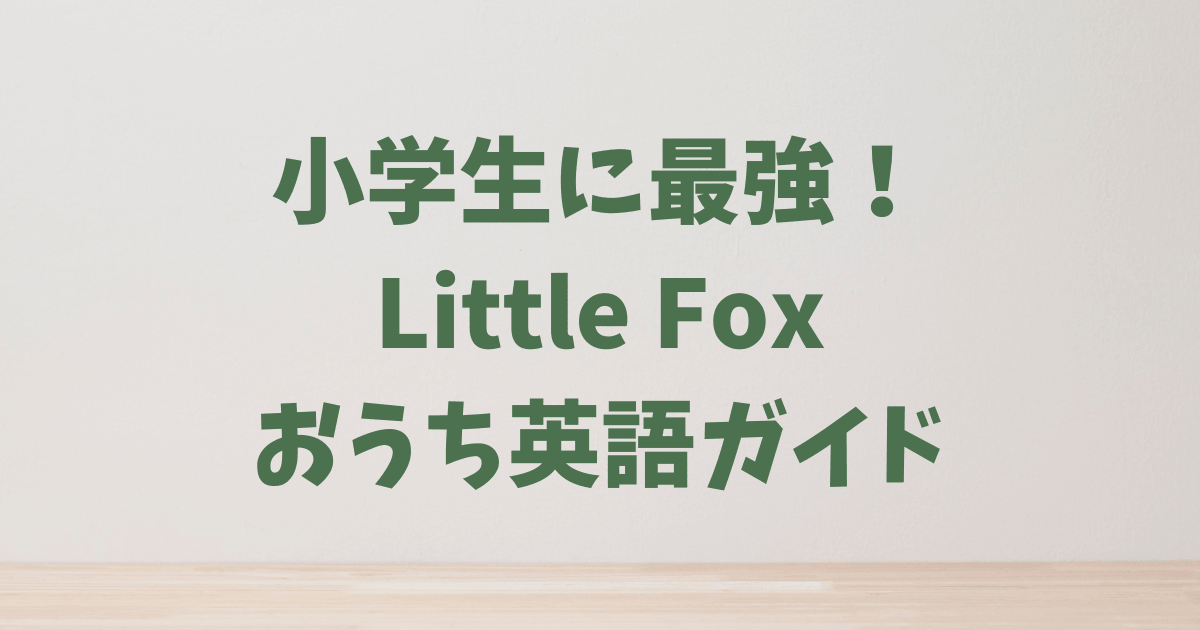 小学生のおうち英語に最強！「Little Fox」で中だるみを脱出する方法